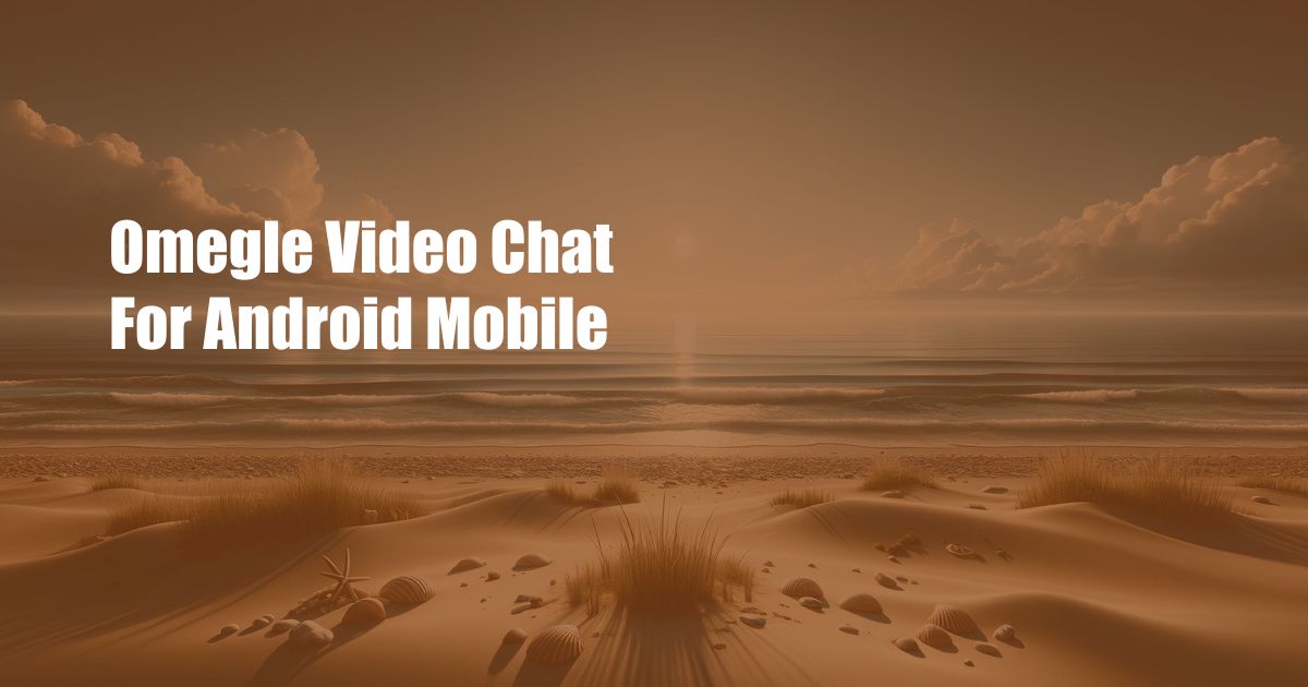 Omegle Video Chat For Android Mobile