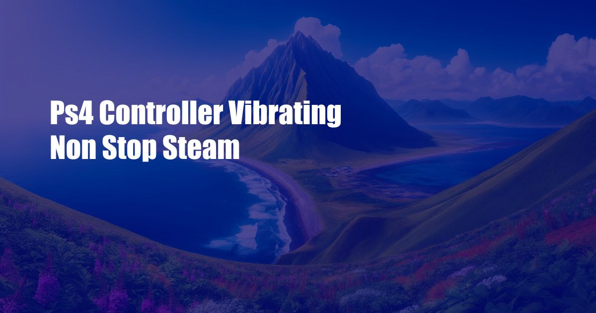 Ps4 Controller Vibrating Non Stop Steam