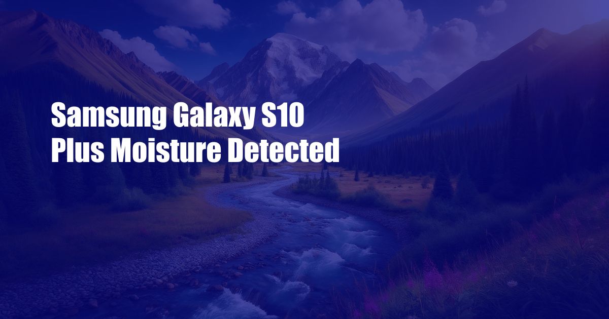 Samsung Galaxy S10 Plus Moisture Detected