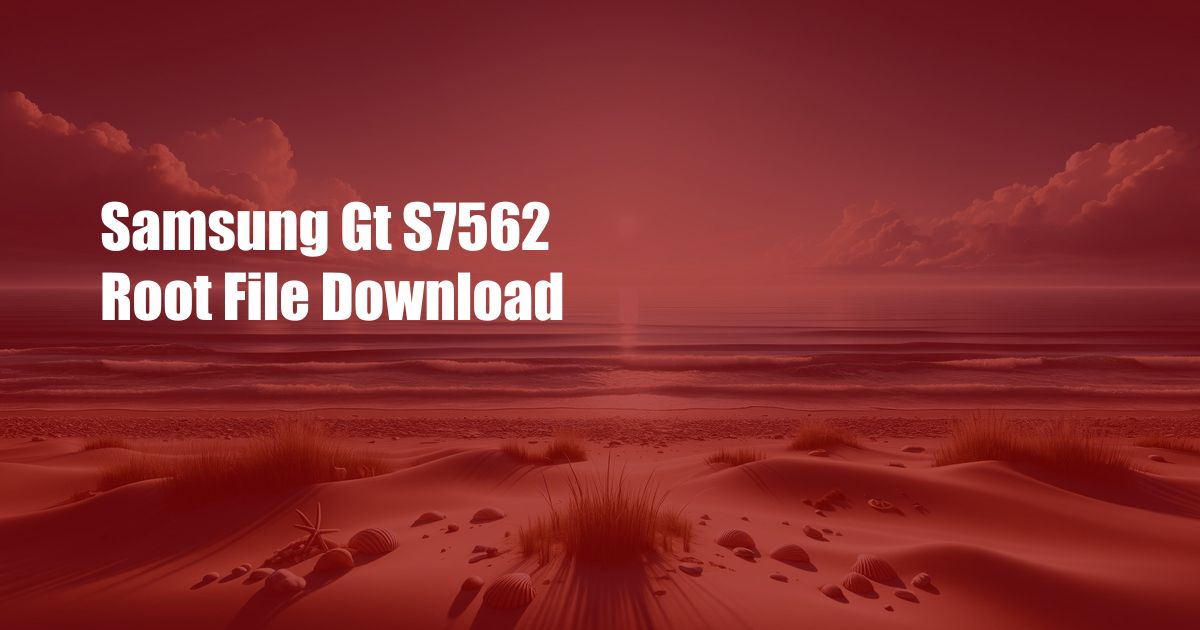 Samsung Gt S7562 Root File Download