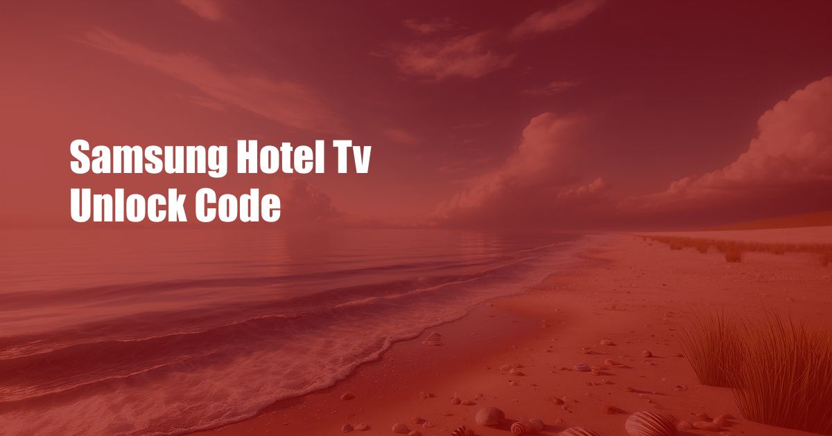 Samsung Hotel Tv Unlock Code