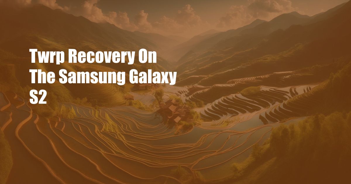 Twrp Recovery On The Samsung Galaxy S2