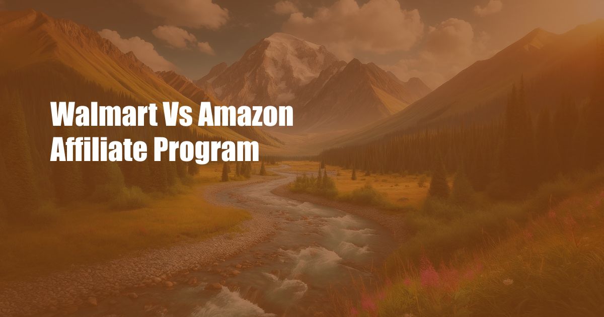 Walmart Vs Amazon Affiliate Program