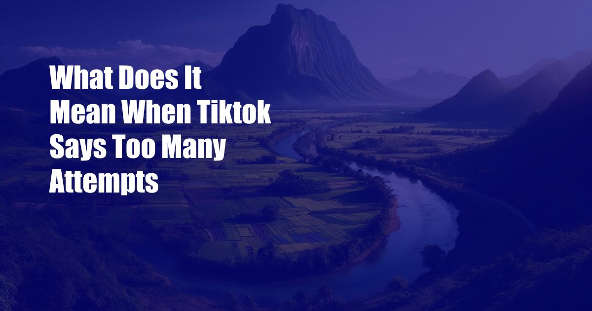 What Does It Mean When Tiktok Says Too Many Attempts