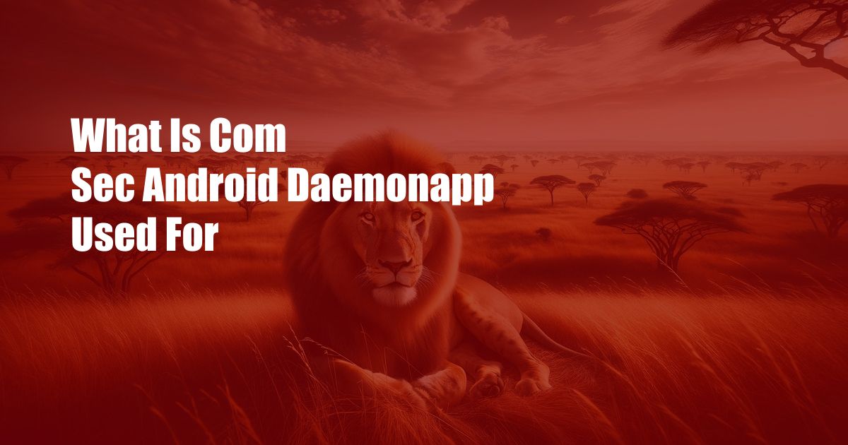 What Is Com Sec Android Daemonapp Used For