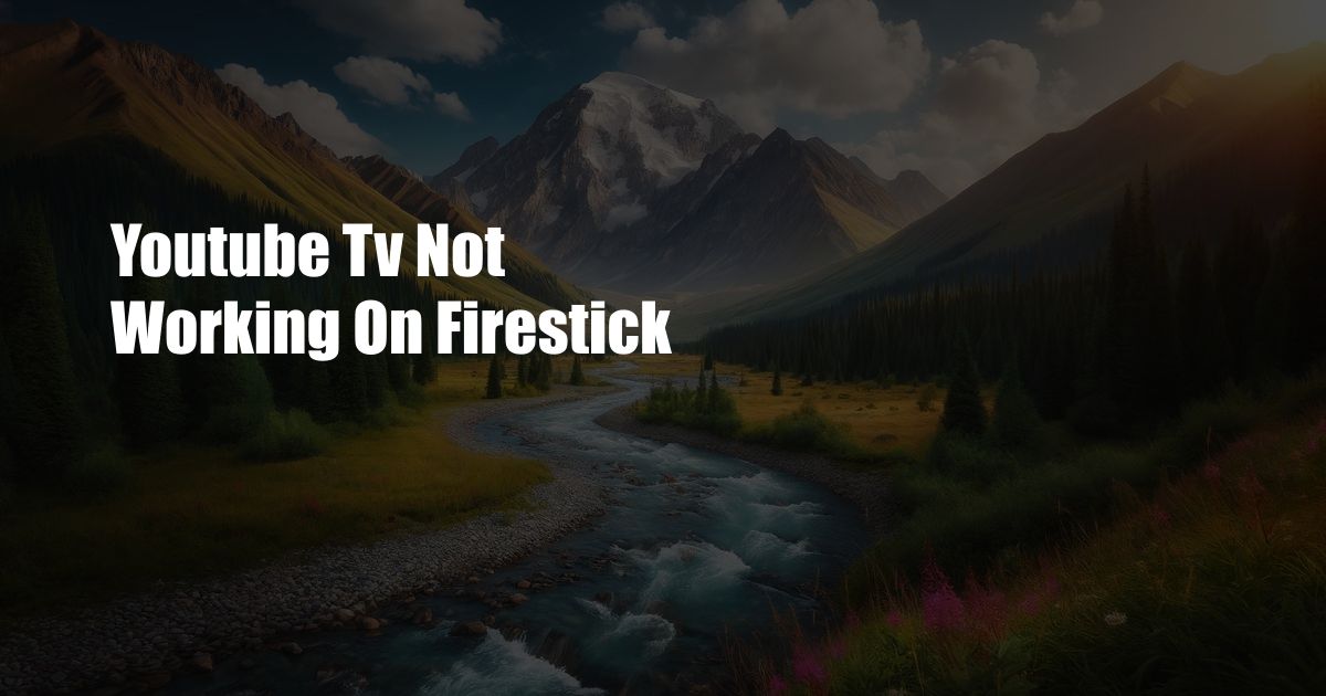 Youtube Tv Not Working On Firestick
